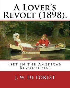 A Lover's Revolt (1898). By: J. W. De Forest (set in the American Revolution): John William De Forest (May 31, 1826 – July 17, 1906) was an American ... Conversion from Secession to Loyalty.