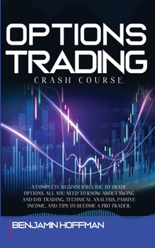 Hardcover Options Trading Crash Course: A Complete Beginner's Guide To Trade Options. All You Need To Know About Swing And Day Trading, Technical Analysis, Pa Book