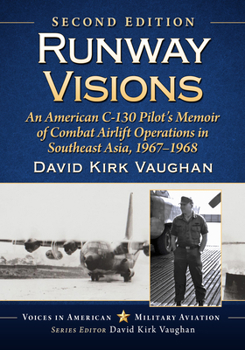 Runway Visions: An American C-130 Pilot's Memoir of Combat Airlift Operations in Southeast Asia, 1967-1968, 2D Ed.
