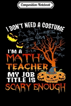 Paperback Composition Notebook: Halloween I Don't Need A Costume I'm A Math Teacher School Long Sleeve Journal/Notebook Blank Lined Ruled 6x9 100 Page Book
