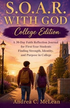 S.O.A.R. with God: A 30-Day Faith Reflection Journal for First-Year Students Finding Strength, Identity, and Purpose in College
