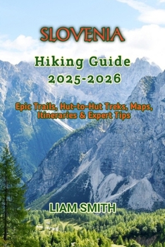 SLOVENIA HIKING GUIDE 2025-2026: Epic Trails, Hut-to-Hut Treks, Maps, Itineraries & Expert Tips (Green Footprints: A Conscious Traveler’s Guide to Sustainable Adventures)