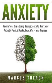 Paperback Anxiety: Rewire Your Brain Using Neuroscience to Overcome Anxiety, Panic Attacks, Fear, Worry, and Shyness Book
