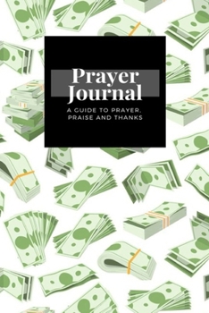 Paperback My Prayer Journal: A Guide To Prayer, Praise and Thanks: Dollar Banknotes Bundles Money Currency Business design, Prayer Journal Gift, 6x Book