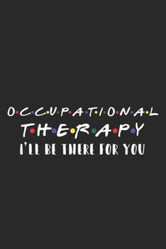 Paperback Occupational Therapy I'll Be The For You: Lined Notebook / Journal Gift, 120 pages, 6x9 for Writing & Journaling Book