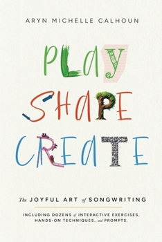 Paperback Play Shape Create: The Joyful Art of Songwriting Book