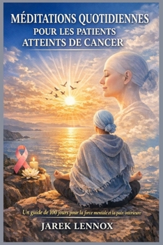 MÉDITATIONS QUOTIDIENNES POUR LES PATIENTS ATTEINTS DE CANCER: Un guide de 100 jours pour la force mentale et la paix intérieure (French Edition)