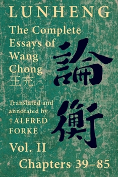Paperback Lunheng &#35542;&#34913; The Complete Essays of Wang Chong &#29579;&#20805;, Vol. II, Chapters 39-85: Translated & Annotated by + Alfred Forke, Revise Book