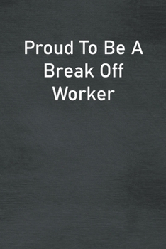 Paperback Proud To Be A Break Off Worker: Lined Notebook For Men, Women And Co Workers Book