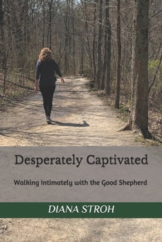 Paperback Desperately Captivated: Walking Intimately with the Good Shepherd Book