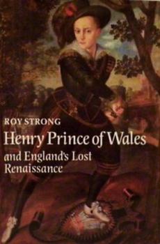 HENRY PRINCE OF WALES AND ENGLAND'S LOST RENAISSANCE