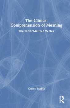 Hardcover The Clinical Comprehension of Meaning: The Bion/Meltzer Vertex Book