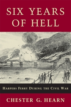 Paperback Six Years of Hell: Harpers Ferry During the Civil War Book