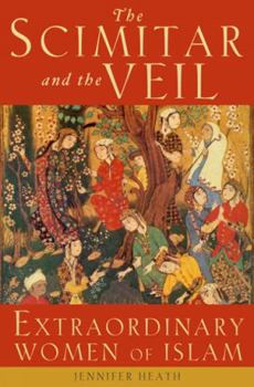 Hardcover The Scimitar and the Veil: Extraordinary Women of Islam Book