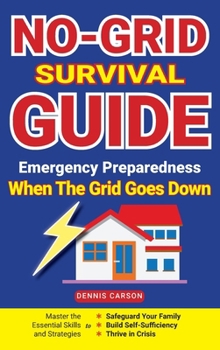 Hardcover No-Grid Survival Guide: Master the Essential Skills and Strategies to Safeguard Your Family, Build Self-Sufficiency, and Thrive in Crisis Book