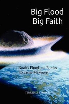 Paperback Big Flood Big Faith: Noah's Flood and Earth's Extreme Makeover Book