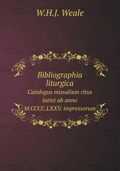 Bibliographia liturgica Catalogus missalium ritus latini ab anno M.CCCC.LXXV. impressorum