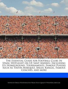 The Essential Guide for Football Clubs in Spain : Spotlight on UE Sant Andreu, Including Its Homeground, Tournaments, Famous Players Such As Tint?n M