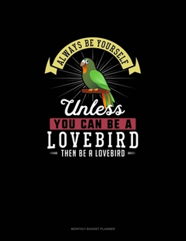 Paperback Always Be Yourself Unless You Can Be A Lovebird Then Be A Lovebird: Monthly Budget Planner Book