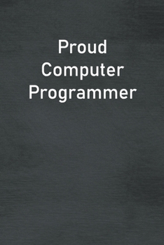 Proud Computer Programmer: Lined Notebook For Men, Women And Co Workers
