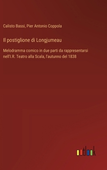 Hardcover Il postiglione di Longjumeau: Melodramma comico in due parti da rappresentarsi nell'I.R. Teatro alla Scala, l'autunno del 1838 [Italian] Book