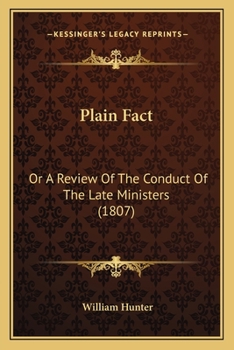 Paperback Plain Fact: Or A Review Of The Conduct Of The Late Ministers (1807) Book