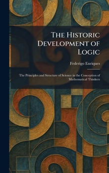 The Historic Development of Logic: The Principles and Structure of Science in the Conception of Mathematical Thinkers