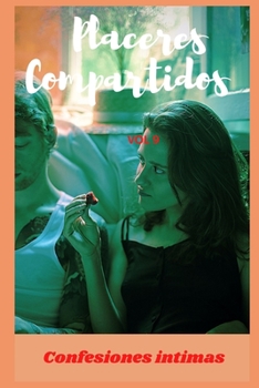 Placeres compartidos (vol 9): Confesiones íntimas, romance, sexo adulto, historias eróticas, amor