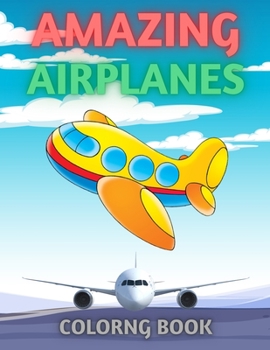 Paperback Amazing Airplanes Coloring Book: Cute Plane Coloring Book for Toddlers & Kids Ages 4-12 Book