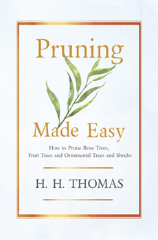 Paperback Pruning Made Easy - How to Prune Rose Trees, Fruit Trees and Ornamental Trees and Shrubs Book