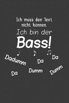 Ich muss den Text nicht können, ich bin der Bass: Liniertes DinA 5 Notizbuch für Musikerinnen und Musiker Musik Notizheft (German Edition)