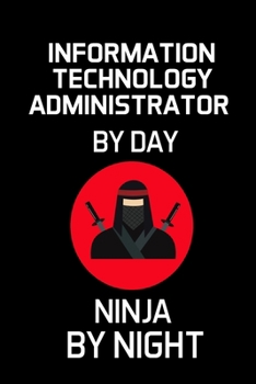 Paperback Information Technology Administrator by Day Ninja by Night: Administrator Gifts - Blank Lined Notebook Journal - (6 x 9 Inches) - 120 Pages Book