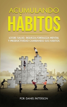 Paperback Acumulando Hábitos: Logre Salud, Riqueza, Fortaleza Mental y Productividad Cambiando sus Hábitos [Spanish] Book