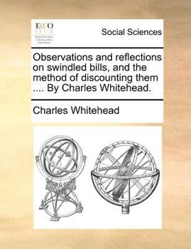 Paperback Observations and reflections on swindled bills, and the method of discounting them .... By Charles Whitehead. Book