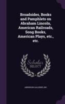 Hardcover Broadsides, Books and Pamphlets on Abraham Lincoln, American Railroads, Song Books, American Plays, etc., etc. Book