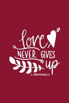 Love Never Gives Up: Christian Journal With Bible Verse Cover - Journal To Write In For Women And Girls