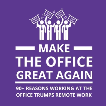 Paperback Make the Office Great Again: 90+ Reasons Working at the Office Trumps Remote Work Book