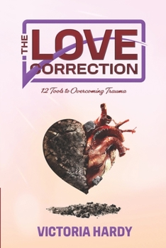 Paperback The Love Correction: 12 Tools to Overcoming Trauma Book