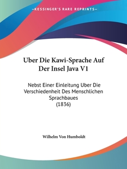 Paperback Uber Die Kawi-Sprache Auf Der Insel Java V1: Nebst Einer Einleitung Uber Die Verschiedenheit Des Menschlichen Sprachbaues (1836) [German] Book