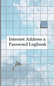 Internet address & password logbook: A  Journal And Logbook To Protect Usernames and Passwords: Login and Private Information Keeper, Organizer ... A Journal And Logbook To Protect Username
