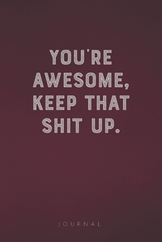 Paperback You're Awesome Keep That Shit Up: Funny Saying Blank Lined Notebook - Great Appreciation Gift for Coworkers, Colleagues, Employees & Staff Members Book