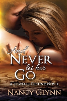 And Never Let Her Go - Book #1 of the Town of Destiny