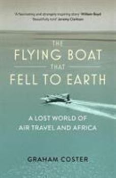 Paperback The Flying Boat That Fell to Earth: A Lost World of Air Travel and Africa Book