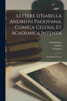 Paperback Lettere d'Isabella Andreini padovana, comica gelosa, et academica intenta: Nominata l'accesa [Italian] Book
