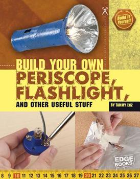 Build Your Own Periscope, Flashlight, and Other Useful Stuff - Book  of the Build it Yourself