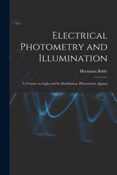 Paperback Electrical Photometry and Illumination: A Treatise on Light and Its Distribution, Photometric Appara Book