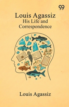 Paperback Louis Agassiz: His Life And Correspondence Book