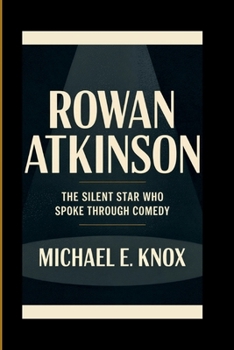 ROWAN ATKINSON: The Silent Star Who Spoke Through Comedy