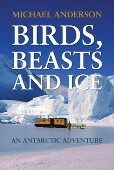 Paperback Birds, Beasts and Ice: An Antarctic Adventure Book
