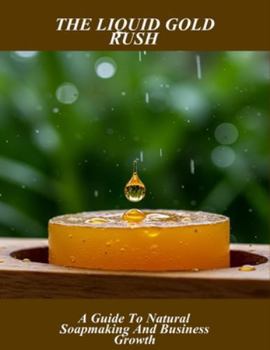Paperback The Liquid Gold Rush: A Guide To Natural Soapmaking And Business Growth Book